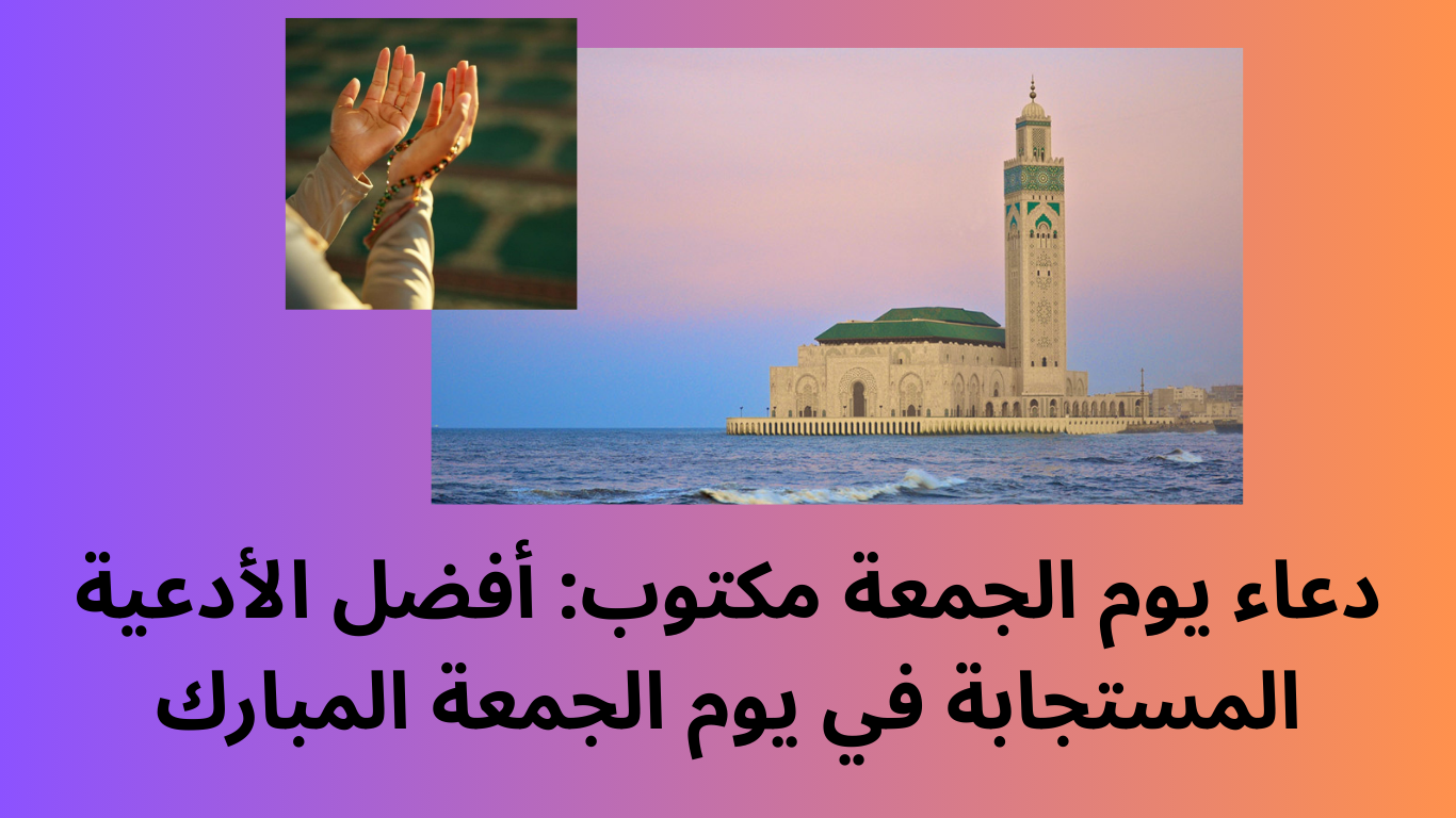دعاء يوم الجمعة مكتوب: أفضل الأدعية المستجابة في يوم الجمعة المبارك